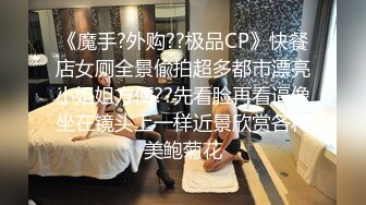 《魔手?外购??极品CP》快餐店女厕全景偸拍超多都市漂亮小姐姐方便??先看脸再看逼像坐在镜头上一样近景欣赏各种美鲍菊花