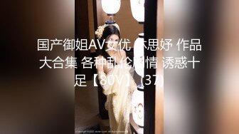 国产御姐AV女优 林思妤 作品大合集 各种乱伦剧情 诱惑十足【80V】 (37)