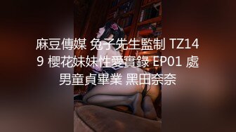 麻豆傳媒 兔子先生監制 TZ149 櫻花妹妹性愛實錄 EP01 處男童貞畢業 黑田奈奈