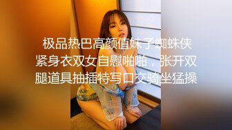  极品热巴高颜值妹子蜘蛛侠紧身衣双女自慰啪啪，张开双腿道具抽插特写口交骑坐猛操