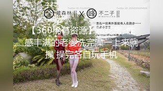 【360稀有资源】私花房-性感丰满的老婆洗完澡一上来就操 操完各自玩手机