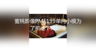 蜜桃影像PME199单纯小模为了前途下海陪睡