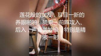   莲花般的女友，耳目一新的养眼啪啪，骑乘、前阵攻入、后入，声音美妙极，特别是精液一射