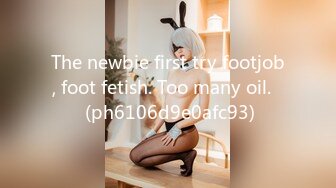 The newbie first try footjob, foot fetish. Too many oil.♡ (ph6106d9e0afc93)