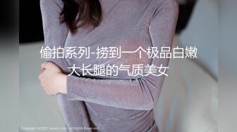 偷拍系列-捞到一个极品白嫩大长腿的气质美女