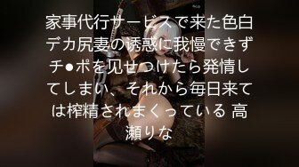 家事代行サービスで来た色白デカ尻妻の诱惑に我慢できずチ●ポを见せつけたら発情してしまい、それから毎日来ては榨精されまくっている 高瀬りな