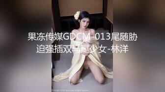 果冻传媒GDCM-013尾随胁迫强插双马尾少女-林洋