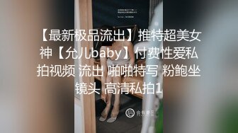 【最新极品流出】推特超美女神【允儿baby】付费性爱私拍视频 流出 啪啪特写 粉鲍坐镜头 高清私拍1