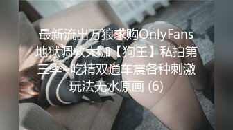 最新流出万狼求购OnlyFans地狱调教大咖【狗王】私拍第三季~吃精双通车震各种刺激玩法无水原画 (6)