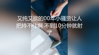 又纯又欲的00年小骚货让人把持不住啊 不到10分钟就射了