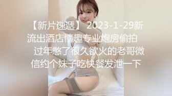 【新片速遞】 2023-1-29新流出酒店情趣专业炮房偷拍❤️过年憋了很久欲火的老哥微信约个妹子吃快餐发泄一下