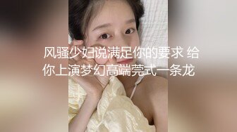   风骚少妇说满足你的要求 给你上演梦幻高端莞式一条龙