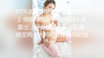 NTR淫荡绿帽夫妻『橙色的梦』绿帽单男SPA 3P野战人前露出，娇妻被操的胡言乱语 感受两个大鸡吧在体内同时抽送