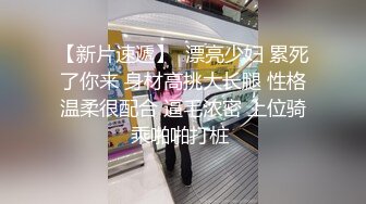 【新速片遞】  极品巨乳女神，颜值耐打❤️ 冲击炮自慰、裸舞诱惑，后入大屁股，这个逼型好好看，做爱床上特别骚 32V合集 原版无水！[1.2G/MP4/37:10]