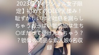 2023夏【オフショル女子限定】初めてのDEEP乳揉み！耻ずかしいけど吐息を漏らしちゃうおっぱい敏感娘は生ち〇ぽだって受け入れちゃう？？锁骨の绮丽な素人娘6名収録