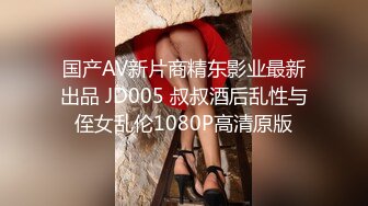 国产AV新片商精东影业最新出品 JD005 叔叔酒后乱性与侄女乱伦1080P高清原版