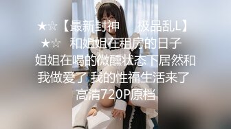 STP18572 这应该是最极品的女神了吧，超高颜值几乎完美标致的脸蛋儿，身材好到爆，更要命的是奶子够大够挺的，一句句欧巴的叫你