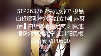 STP26376 ?爆乳女神? 极品白皙爆乳蜜穴网红女神▌麻酥酥 ▌白丝JK情色足交 阳具速插粉穴高潮痉挛 喷汁阳具模拟精液 VIP0600