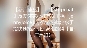 【新片速遞】   ✨【Stripchat】反差邻家小妹范女主播「jennyjoice」小穴一碰就出水手指快速插入阴道高潮颤抖【自压水印】