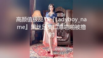 高颜值极品TS『Ladyboy_name』黑丝足交口爆啪啪被撸射