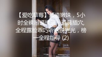 【爱吃草莓】颜值嫩妹，5小时全裸掰逼揉逼，道具插穴,全程露脸乖巧听话脱光光，榜一全程指导 (2)