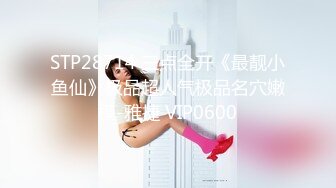 STP28714 三点全开《最靓小鱼仙》极品超人气极品名穴嫩模-雅捷 VIP0600