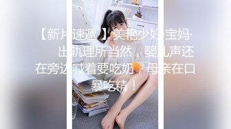 【新片速遞 】美艳少妇·宝妈· ❤️ 出轨理所当然，婴儿声还在旁边喊着要吃奶，母亲在口暴吃精！