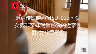 麻豆传媒映画MSD-023可爱女孩非亲妹渴望已久的近亲性爱-女神袁子仪