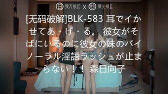 [无码破解]BLK-583 耳でイかせてあ・げ・る。 彼女がそばにいるのに彼女の妹のバイノーラル淫語ラッシュが止まらない！！ 森日向子