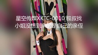 星空传媒XKTC-0010 叔叔找小姐没想到来的是自己的亲侄女