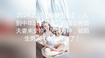 2024.2.15【换妻日记】，人到中年玩得好花，县城公务员夫妻来交换，风情万种，被陌生男人干嗷嗷叫爽了！