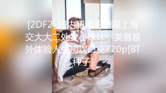 [2DF2]『顶级剧情』高学FloatLeft历挺乳美女超服初体验 子宫颈精油按摩 绝顶高潮性体验 不自觉求技师进入身体_evMerge [BT种子]