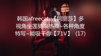 韩国afreecatv【阿丽莎】多视角坐莲骑乘热舞~各种角度特写~能吸干你【71V】  (17)