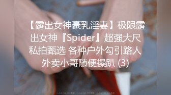 【露出女神豪乳淫妻】极限露出女神『Spider』超强大尺私拍甄选 各种户外勾引路人外卖小哥随便操趴 (3)