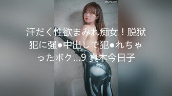 汗だく性欲まみれ痴女！脱狱犯に强●中出しで犯●れちゃったボク…9 真木今日子