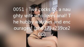 0051 - Two cocks for a naughty wife who loves anal! The hubby watches and encourages! (ph6373a239ce20b)