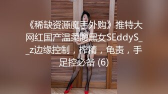 《稀缺资源魔手外购》推特大网红国产温柔腹黑女SEddyS__z边缘控制，榨精，龟责，手足控必备 (6)