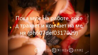 Пока муж на работе, сосед трахает и кончает на меня (ph607def0317029)