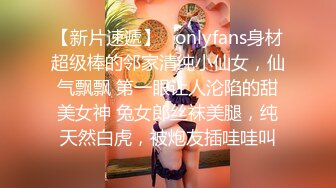 【新片速遞】   onlyfans身材超级棒的邻家清纯小仙女，仙气飘飘 第一眼让人沦陷的甜美女神 兔女郎丝袜美腿，纯天然白虎，被炮友插哇哇叫