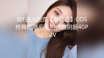 按F进入坦克【麻花酱】COS柊舞缇娜,巨乳白虎露阴唇40P 2V