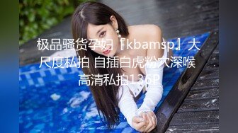 极品骚货孕妇『kbamsp』大尺度私拍 自插白虎粉穴深喉 高清私拍136P