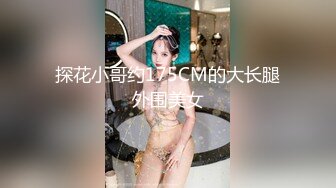 探花小哥约175CM的大长腿外围美女